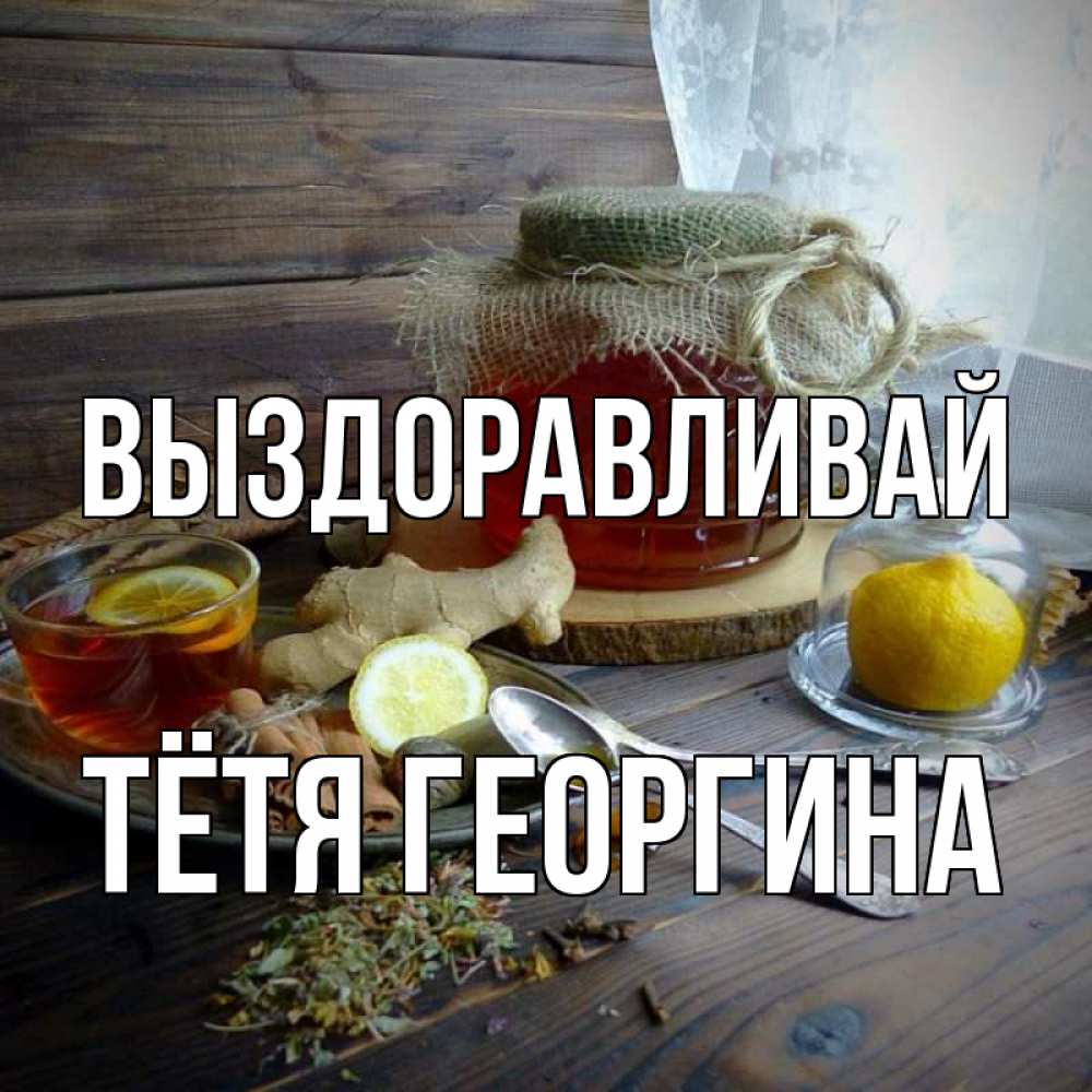 Открытка на каждый день с именем, Тётя-Георгина Выздоравливай банка с медом Прикольная открытка с пожеланием онлайн скачать бесплатно 
