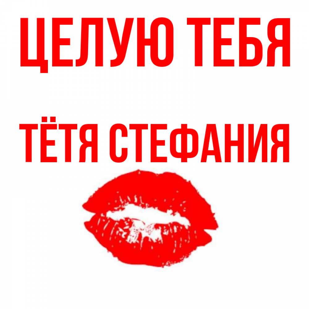 Открытка на каждый день с именем, Тётя-Стефания Целую тебя помада и губы Прикольная открытка с пожеланием онлайн скачать бесплатно 