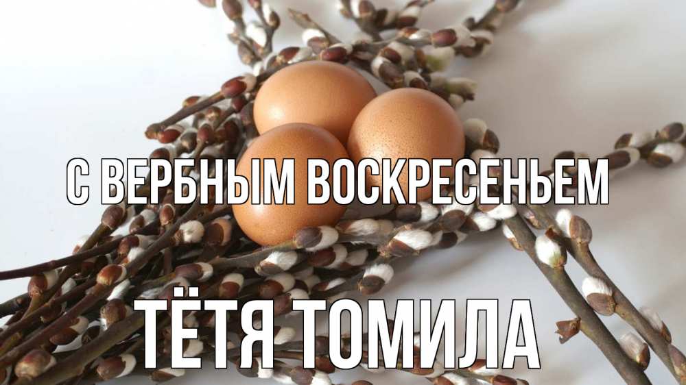 Открытка на каждый день с именем, Тётя-Томила С вербным воскресеньем верба 1 Прикольная открытка с пожеланием онлайн скачать бесплатно 