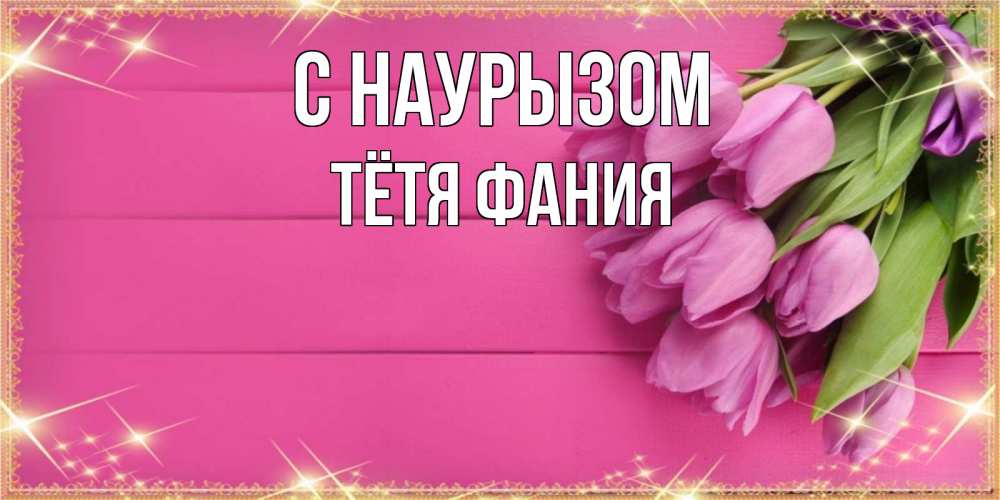 Открытка на каждый день с именем, Тётя-Фания С наурызом открытка для фотошопа с подписью Прикольная открытка с пожеланием онлайн скачать бесплатно 