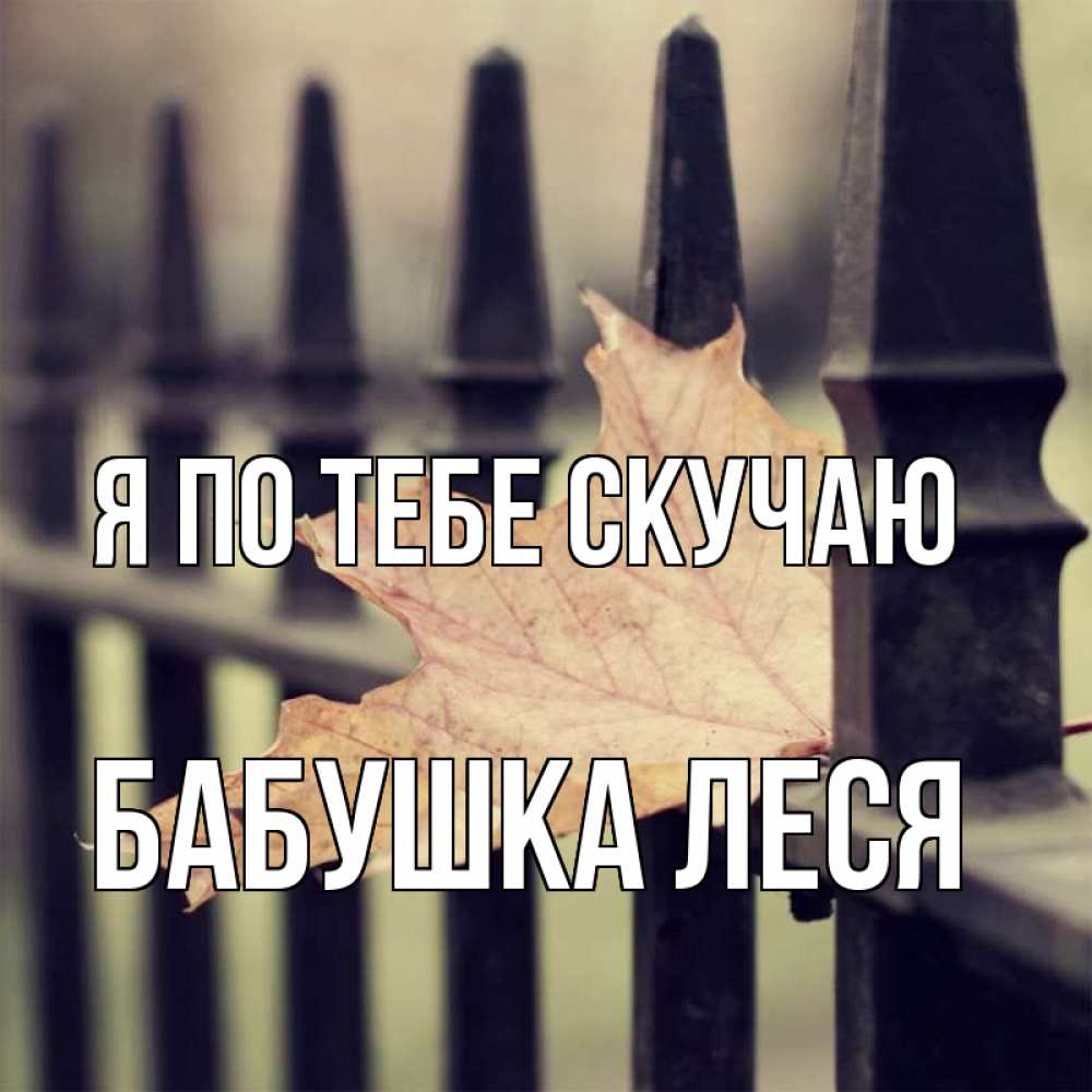 Открытка на каждый день с именем, Бабушка-Леся Я по тебе скучаю очень скучно Прикольная открытка с пожеланием онлайн скачать бесплатно 