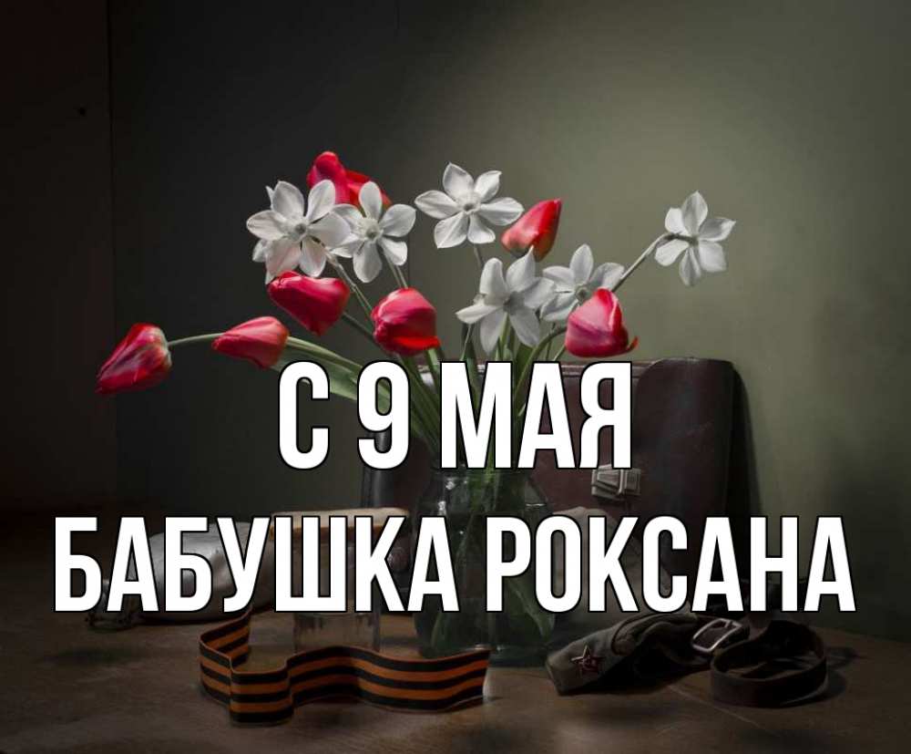 Открытка на каждый день с именем, Бабушка-Роксана С 9 мая 9 мая Прикольная открытка с пожеланием онлайн скачать бесплатно 