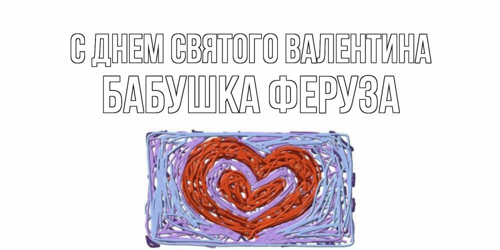 Открытка на каждый день с именем, Бабушка-Феруза С днем Святого Валентина красное сердечко для валентинки Прикольная открытка с пожеланием онлайн скачать бесплатно 