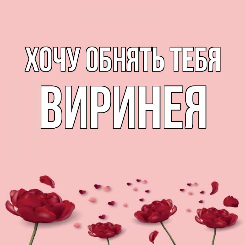 Открытка на каждый день с именем, Виринея Хочу обнять тебя бесплатно Прикольная открытка с пожеланием онлайн скачать бесплатно 