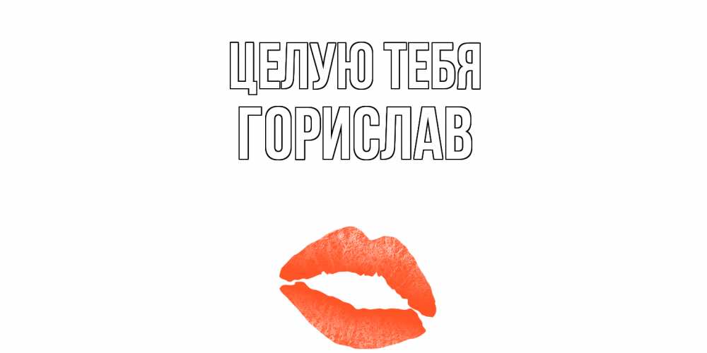 Открытка на каждый день с именем, Горислав Целую тебя поцелуй Прикольная открытка с пожеланием онлайн скачать бесплатно 