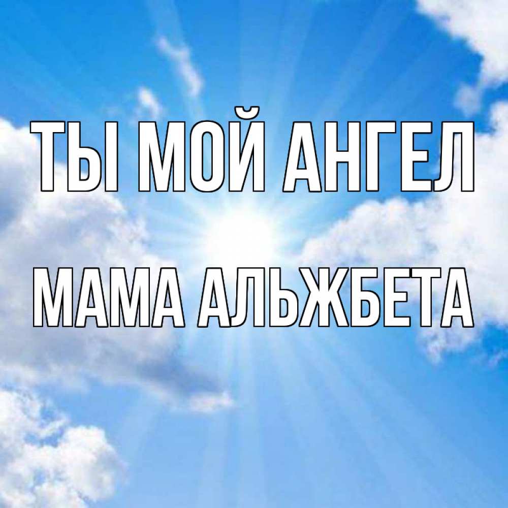 Открытка на каждый день с именем, Мама-Альжбета Ты мой ангел лучики ангельского света с неба Прикольная открытка с пожеланием онлайн скачать бесплатно 