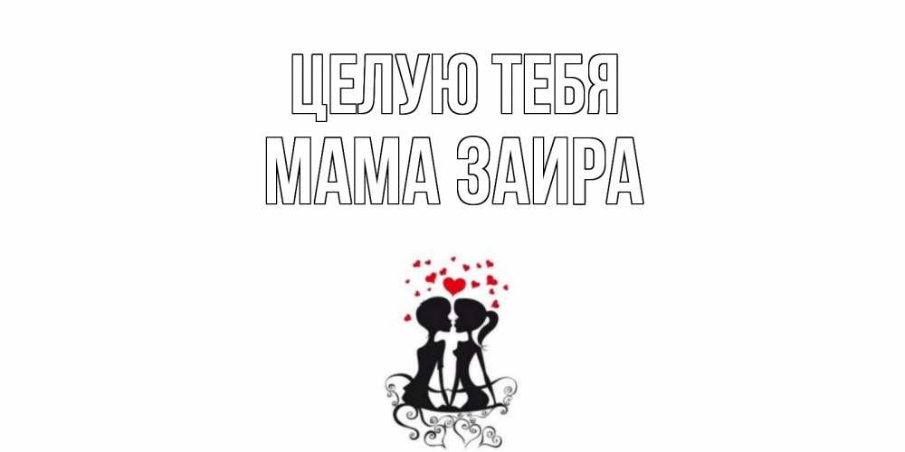 Открытка на каждый день с именем, Мама-Заира Целую тебя силует, поцелуй Прикольная открытка с пожеланием онлайн скачать бесплатно 