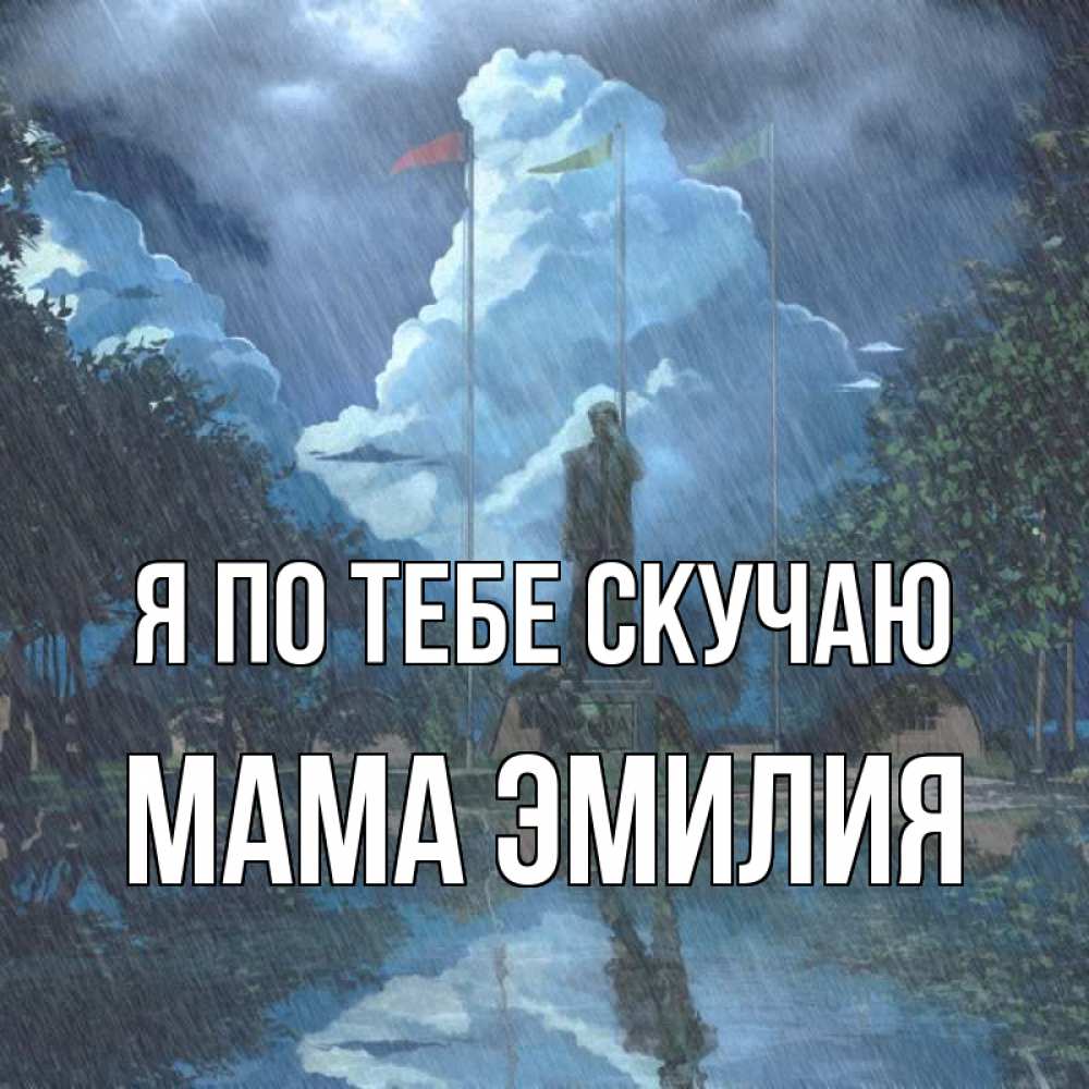 Открытка на каждый день с именем, Мама-Эмилия Я по тебе скучаю печалька Прикольная открытка с пожеланием онлайн скачать бесплатно 