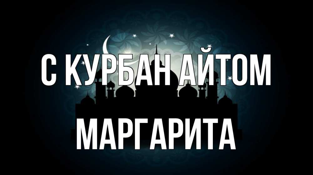 Открытка на каждый день с именем, Маргарита С курбан айтом мечеть Прикольная открытка с пожеланием онлайн скачать бесплатно 