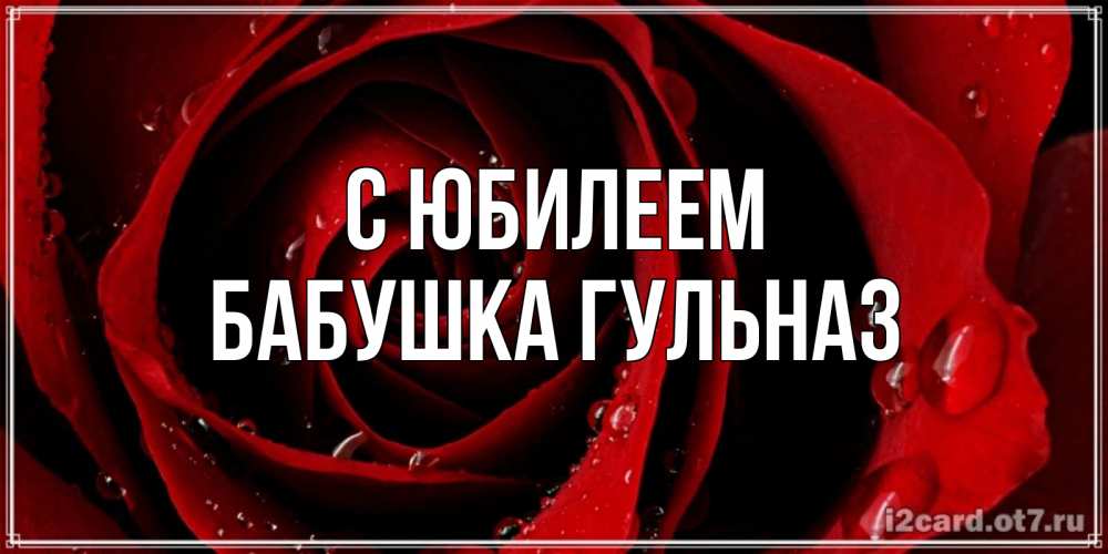 Открытка на каждый день с именем, Бабушка-Гульназ С юбилеем крупная бордовая роза Прикольная открытка с пожеланием онлайн скачать бесплатно 