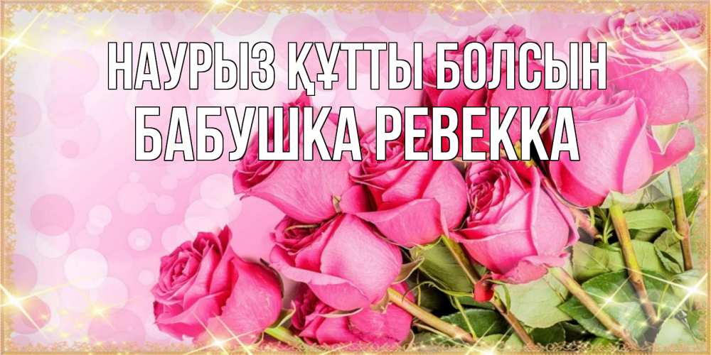 Открытка на каждый день с именем, Бабушка-Ревекка Наурыз құтты болсын красивая новая подписанная открытка для девушки на 8 марта Прикольная открытка с пожеланием онлайн скачать бесплатно 