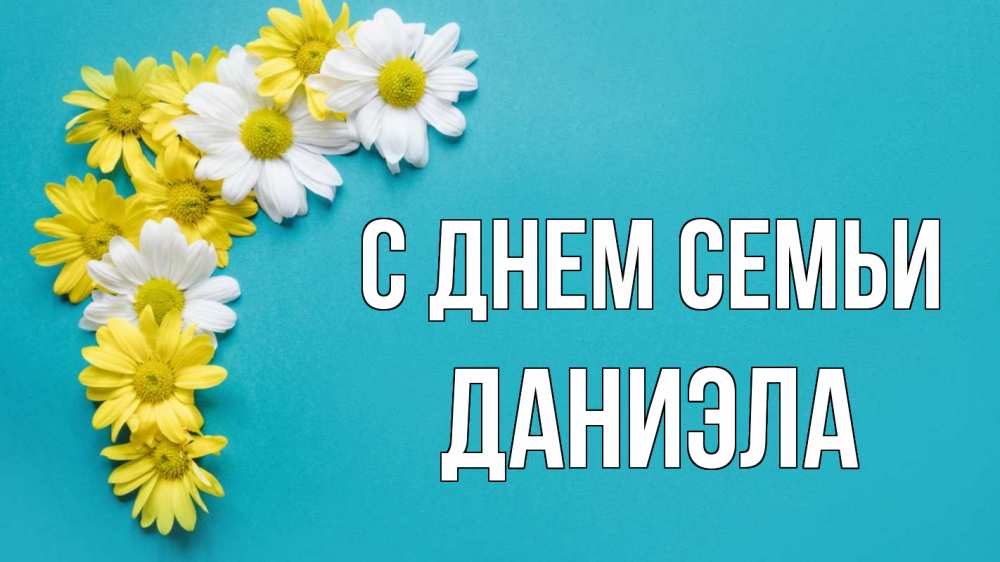 Открытка на каждый день с именем, Даниэла С днем семьи с днем семьи Прикольная открытка с пожеланием онлайн скачать бесплатно 