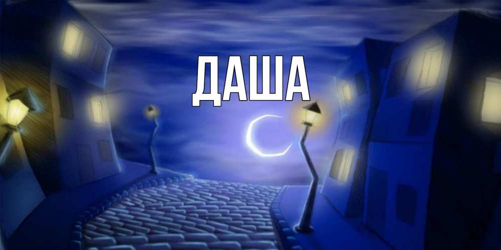 Открытка на каждый день с именем, Даша Главная сладких снов ночному городу Прикольная открытка с пожеланием онлайн скачать бесплатно 