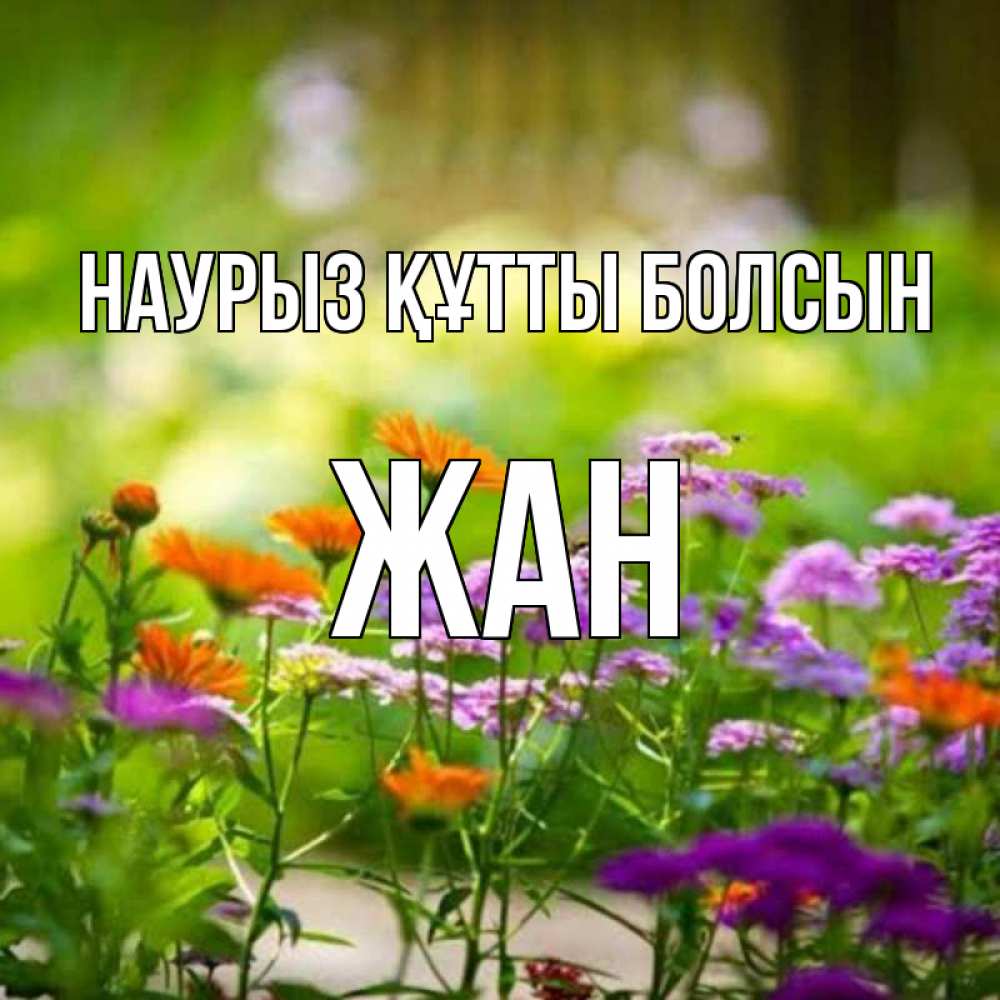 Открытка на каждый день с именем, Жан Наурыз құтты болсын цветы Прикольная открытка с пожеланием онлайн скачать бесплатно 