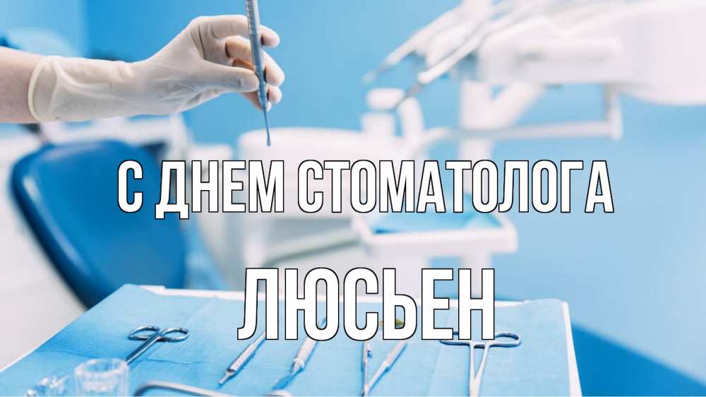 Открытка на каждый день с именем, Люсьен С днем стоматолога с днем стоматолога  1 Прикольная открытка с пожеланием онлайн скачать бесплатно 
