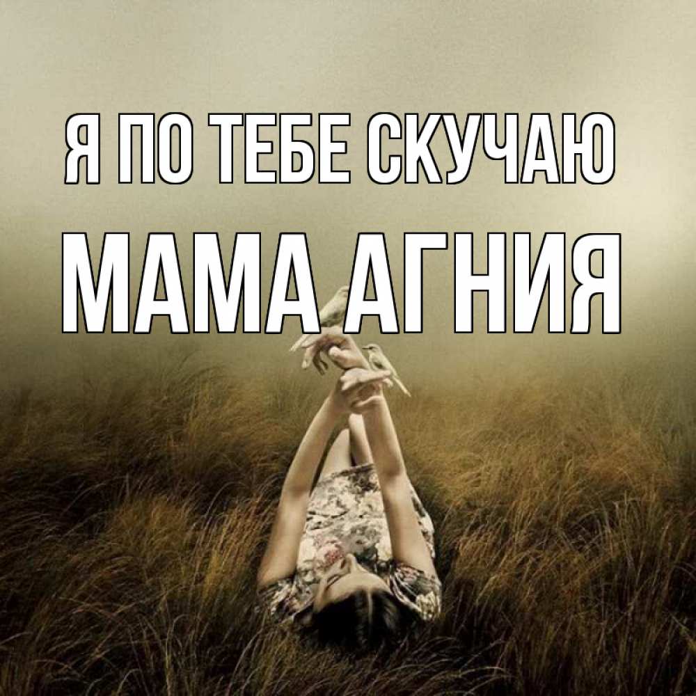 Открытка на каждый день с именем, Мама-Агния Я по тебе скучаю девушка с голубями Прикольная открытка с пожеланием онлайн скачать бесплатно 