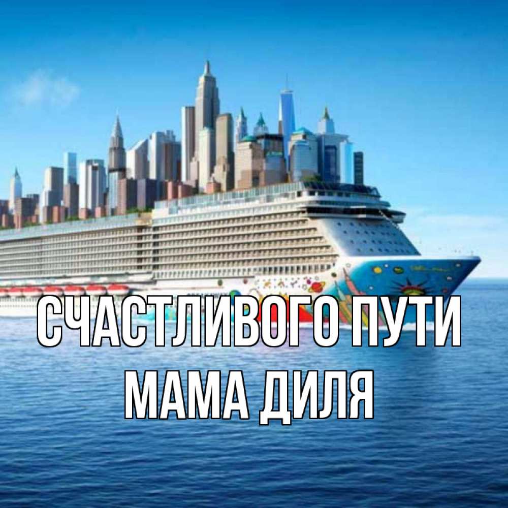 Открытка на каждый день с именем, Мама-Диля Счастливого пути круизный лайнер с небоскребами Прикольная открытка с пожеланием онлайн скачать бесплатно 