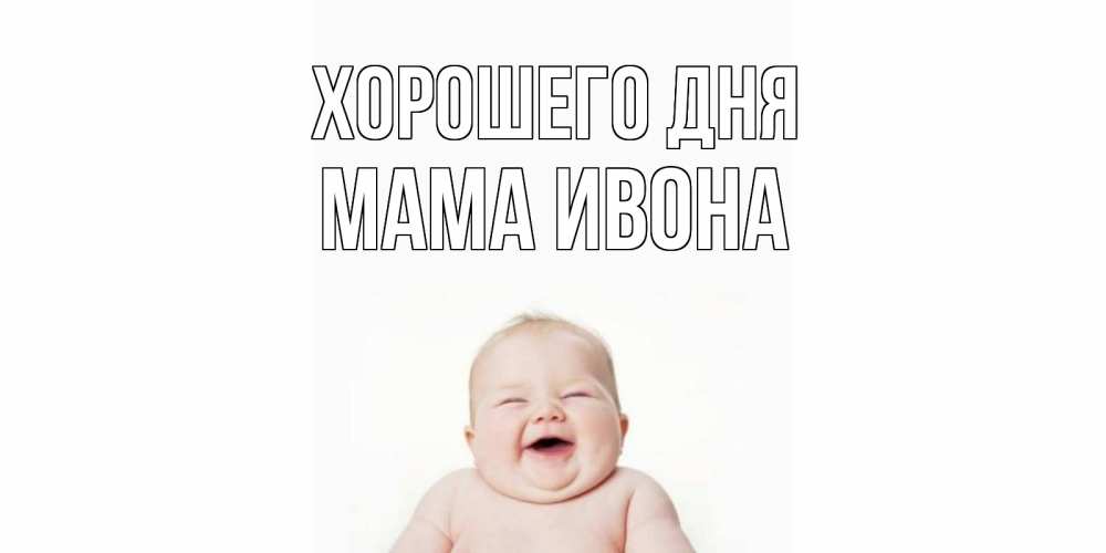 Открытка на каждый день с именем, Мама-Ивона Хорошего дня открытка для поднятия настроения Прикольная открытка с пожеланием онлайн скачать бесплатно 