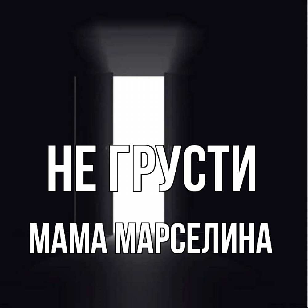Открытка на каждый день с именем, Мама-Марселина Не грусти открытая дверь Прикольная открытка с пожеланием онлайн скачать бесплатно 