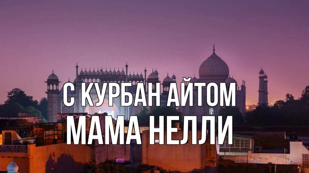 Открытка на каждый день с именем, Мама-Нелли С курбан айтом мечеть Прикольная открытка с пожеланием онлайн скачать бесплатно 