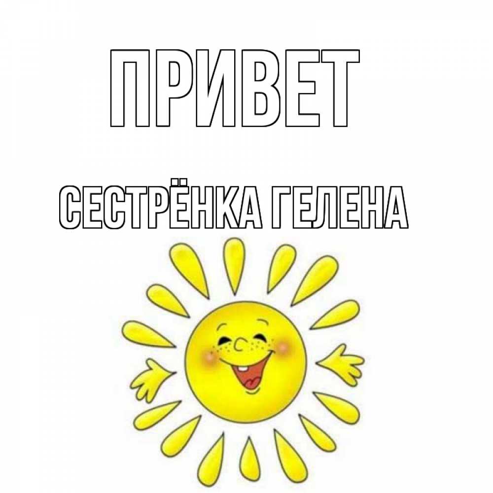 Открытка на каждый день с именем, Сестрёнка-Гелена Привет солнце Прикольная открытка с пожеланием онлайн скачать бесплатно 