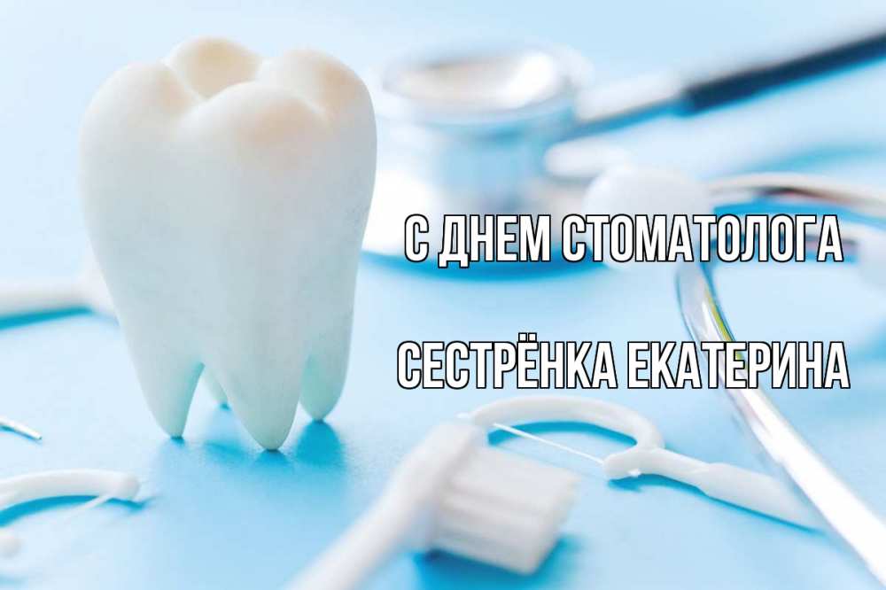 Открытка на каждый день с именем, Сестрёнка-Екатерина С днем стоматолога с днем стоматолога Прикольная открытка с пожеланием онлайн скачать бесплатно 