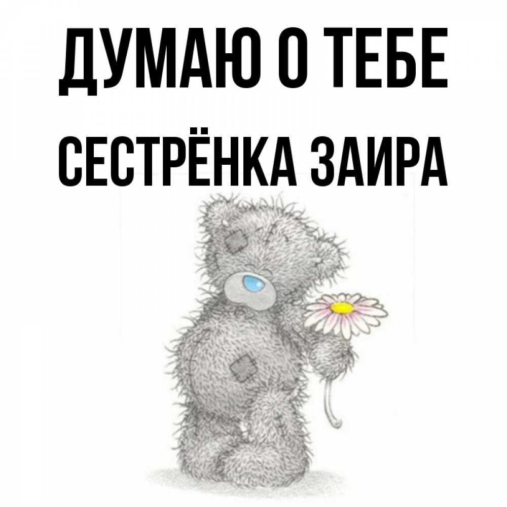 Открытка на каждый день с именем, Сестрёнка-Заира Думаю о тебе мысли только о тебе Прикольная открытка с пожеланием онлайн скачать бесплатно 