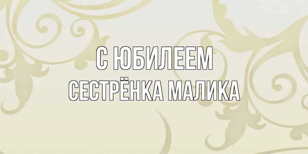 Открытка на каждый день с именем, Сестрёнка-Малика С юбилеем Открытка с простым фоном Прикольная открытка с пожеланием онлайн скачать бесплатно 