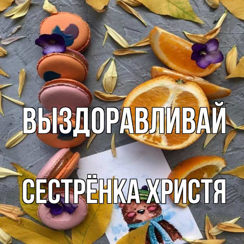 Открытка на каждый день с именем, Сестрёнка-Христя Выздоравливай не болейте Прикольная открытка с пожеланием онлайн скачать бесплатно 