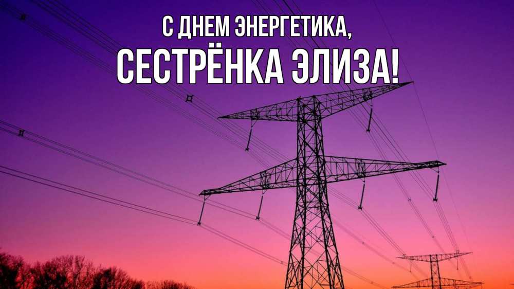 Открытка на каждый день с именем, Сестрёнка-Элиза С днем энергетика закат лэп Прикольная открытка с пожеланием онлайн скачать бесплатно 