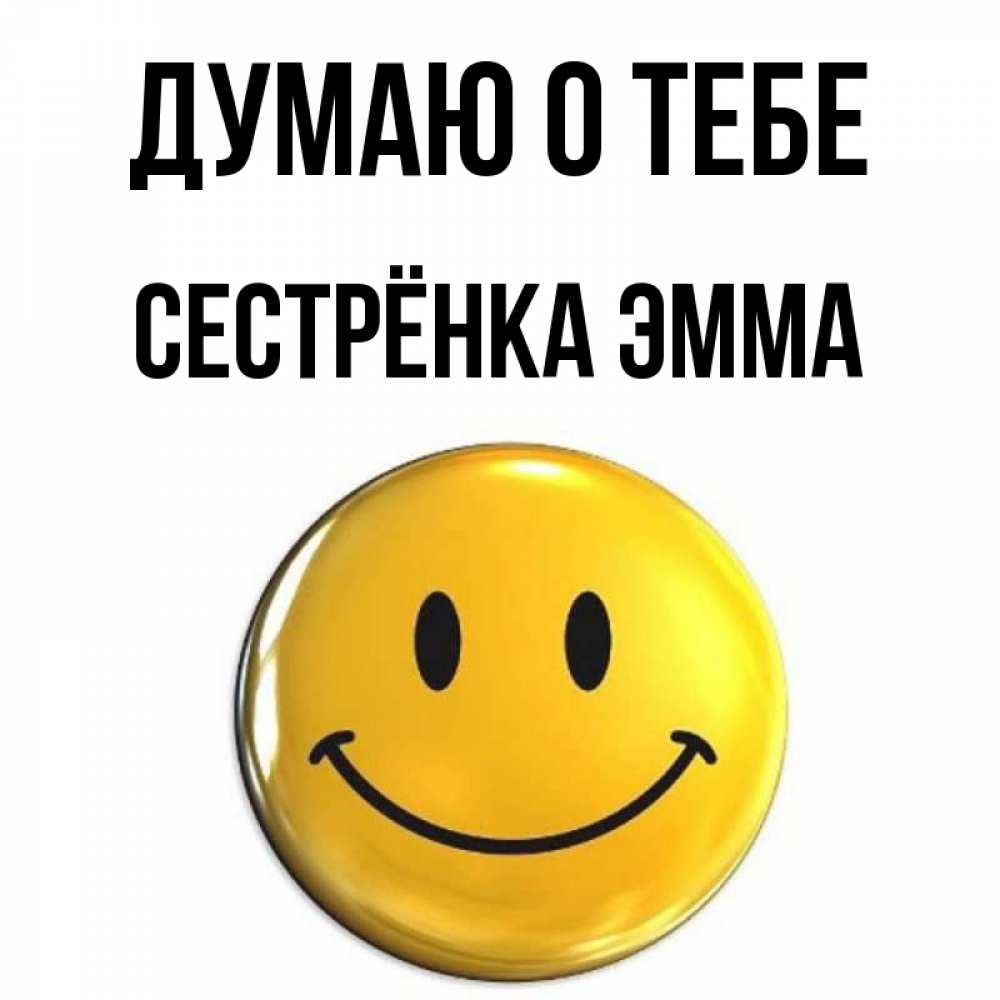 Открытка на каждый день с именем, Сестрёнка-Эмма Думаю о тебе создать открытку с подписью своими руками Прикольная открытка с пожеланием онлайн скачать бесплатно 