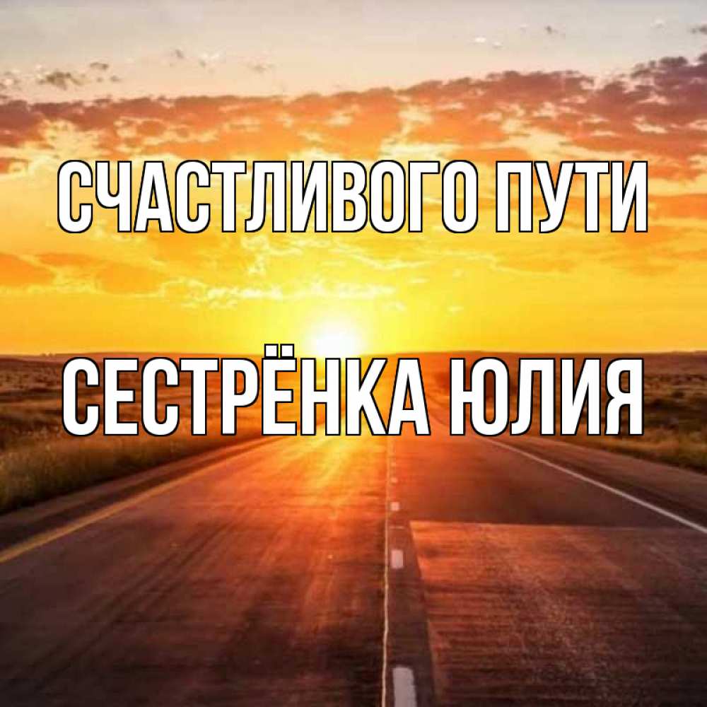 Открытка на каждый день с именем, Сестрёнка-Юлия Счастливого пути солнечный свет, закат Прикольная открытка с пожеланием онлайн скачать бесплатно 