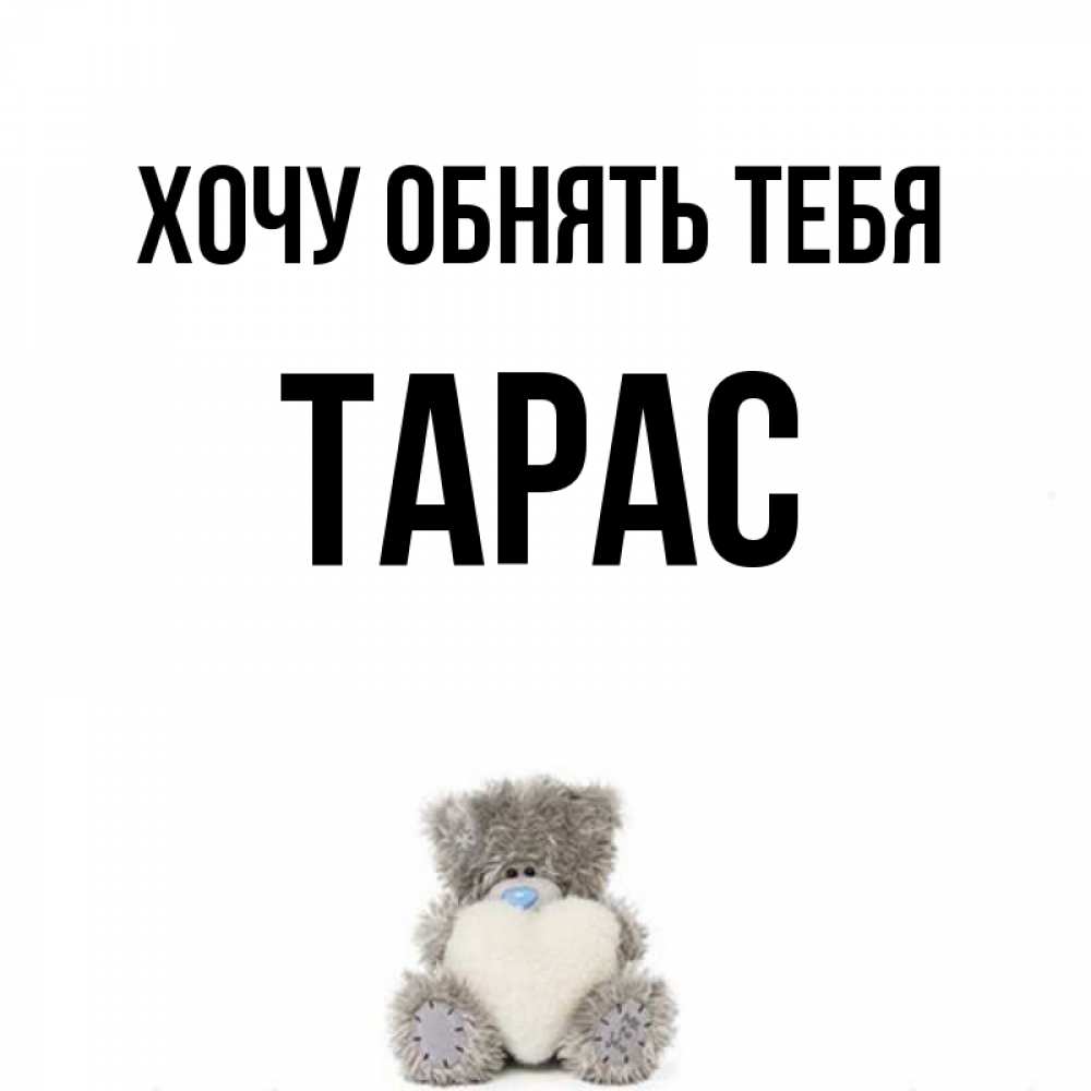 Открытка на каждый день с именем, Тарас Хочу обнять тебя медвежонок с сердечком белого цвета Прикольная открытка с пожеланием онлайн скачать бесплатно 