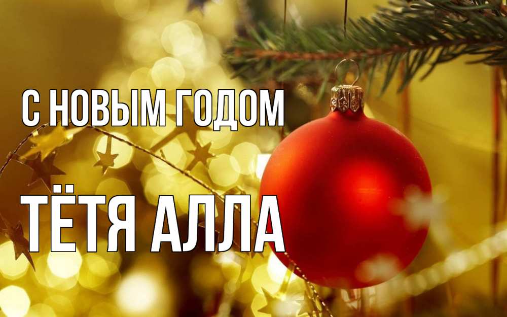 Открытка на каждый день с именем, Тётя-Алла С новым годом новый год, новогодняя игрушка Прикольная открытка с пожеланием онлайн скачать бесплатно 