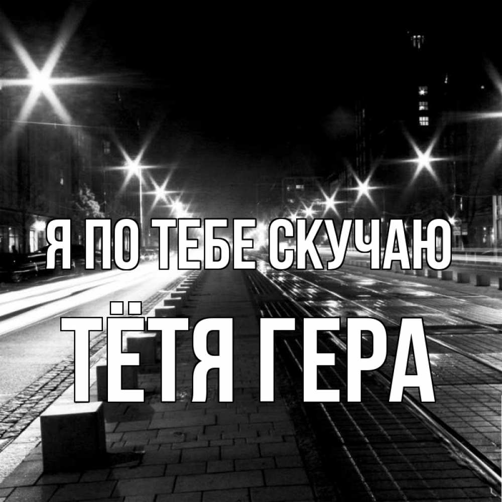 Открытка на каждый день с именем, Тётя-Гера Я по тебе скучаю проспект Прикольная открытка с пожеланием онлайн скачать бесплатно 