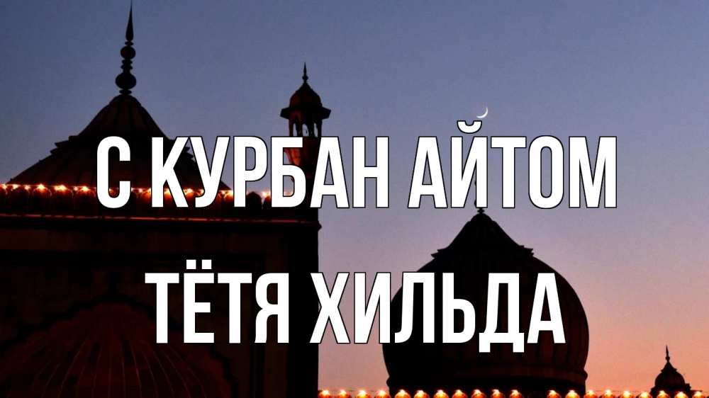 Открытка на каждый день с именем, Тётя-Хильда С курбан айтом мечеть Прикольная открытка с пожеланием онлайн скачать бесплатно 