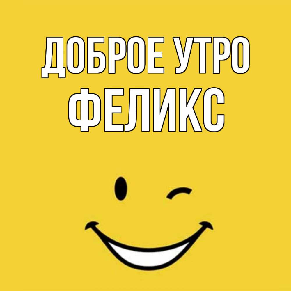 Открытка на каждый день с именем, Феликс Доброе утро оранжевый фон Прикольная открытка с пожеланием онлайн скачать бесплатно 
