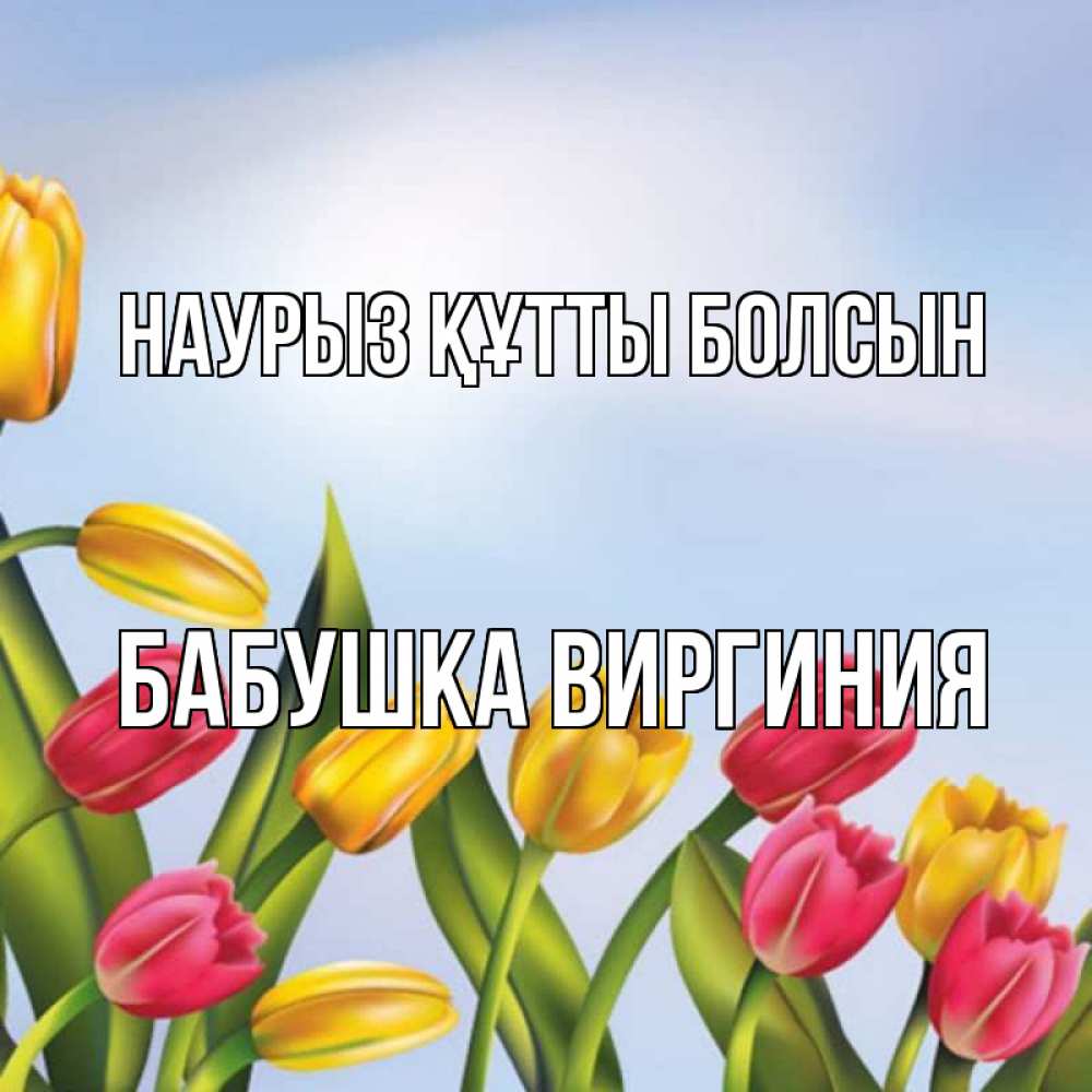 Открытка на каждый день с именем, Бабушка-Виргиния Наурыз құтты болсын наурыз Прикольная открытка с пожеланием онлайн скачать бесплатно 
