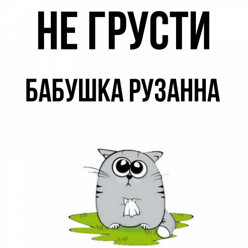 Открытка на каждый день с именем, Бабушка-Рузанна Не грусти грустный котяра Прикольная открытка с пожеланием онлайн скачать бесплатно 