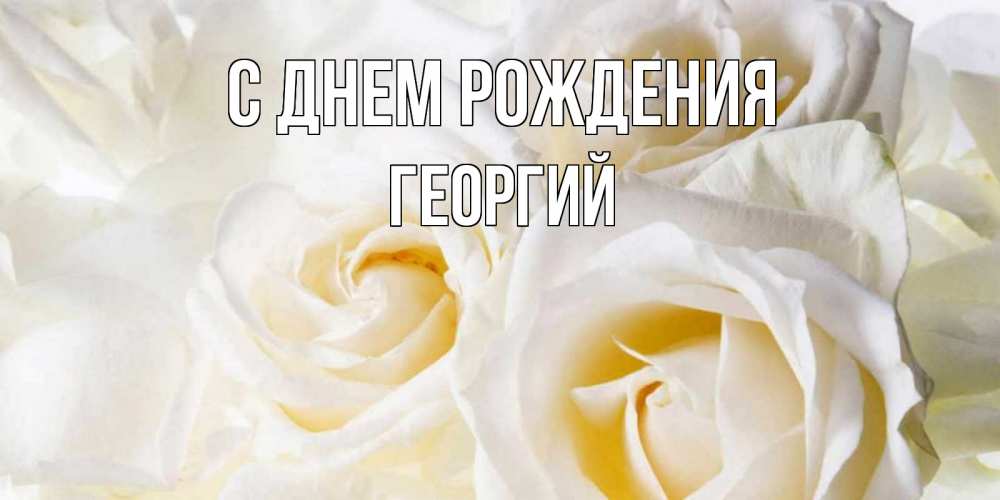 Открытка на каждый день с именем, Георгий С днем рождения открыточки на день рождения любимым Прикольная открытка с пожеланием онлайн скачать бесплатно 