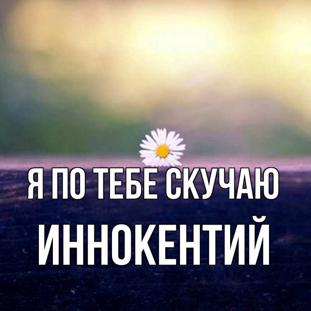 Открытка на каждый день с именем, Иннокентий Я по тебе скучаю приходи в гости Прикольная открытка с пожеланием онлайн скачать бесплатно 