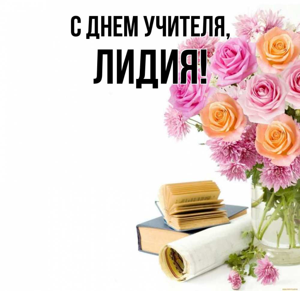 Открытка на каждый день с именем, Лидия С днем учителя цветы Прикольная открытка с пожеланием онлайн скачать бесплатно 