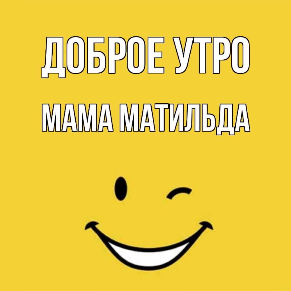 Открытка на каждый день с именем, Мама-Матильда Доброе утро оранжевый фон Прикольная открытка с пожеланием онлайн скачать бесплатно 