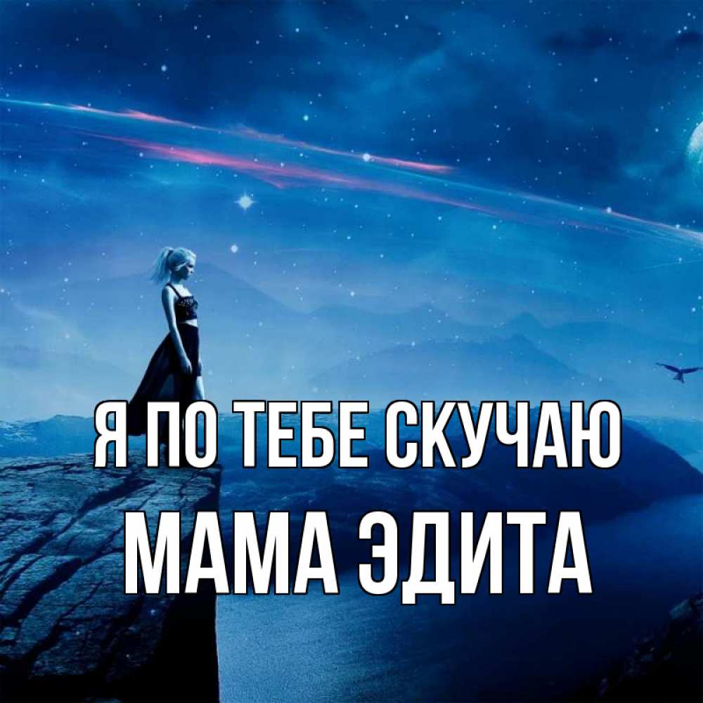 Открытка на каждый день с именем, Мама-Эдита Я по тебе скучаю одна Прикольная открытка с пожеланием онлайн скачать бесплатно 