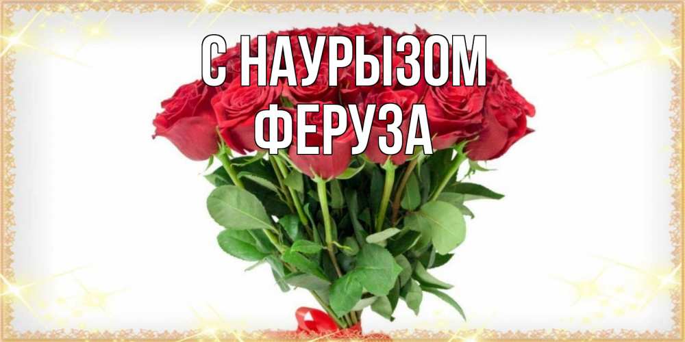 Открытка на каждый день с именем, Феруза С наурызом самый огромный букет для милых дам Прикольная открытка с пожеланием онлайн скачать бесплатно 