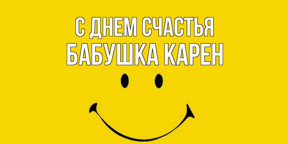 Открытка на каждый день с именем, Бабушка-Карен С днем счастья радость и улыбка Прикольная открытка с пожеланием онлайн скачать бесплатно 