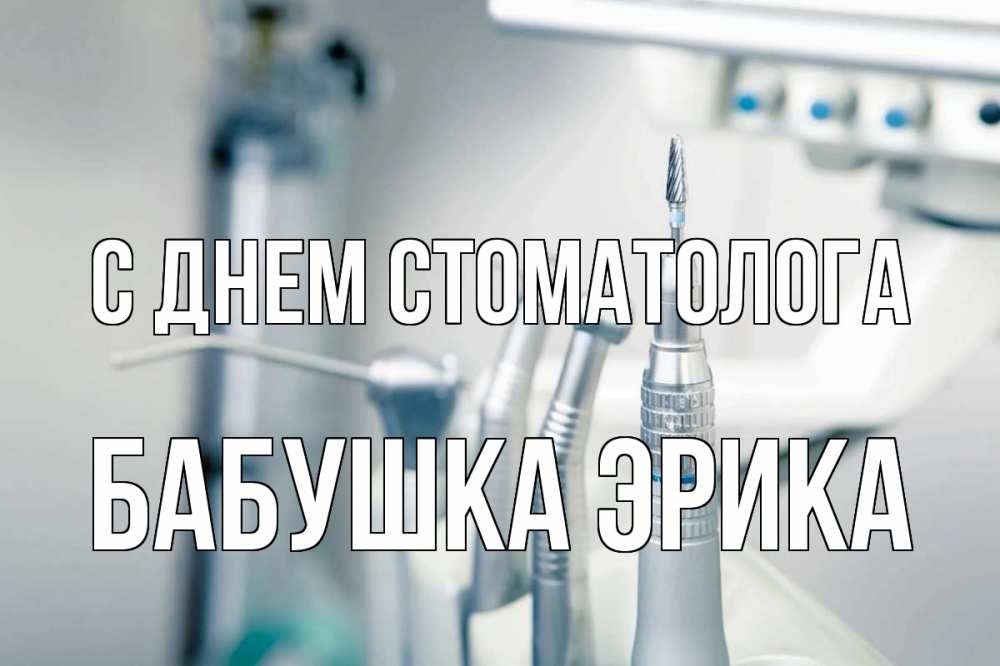 Открытка на каждый день с именем, Бабушка-Эрика С днем стоматолога с днем стоматолога  1 Прикольная открытка с пожеланием онлайн скачать бесплатно 