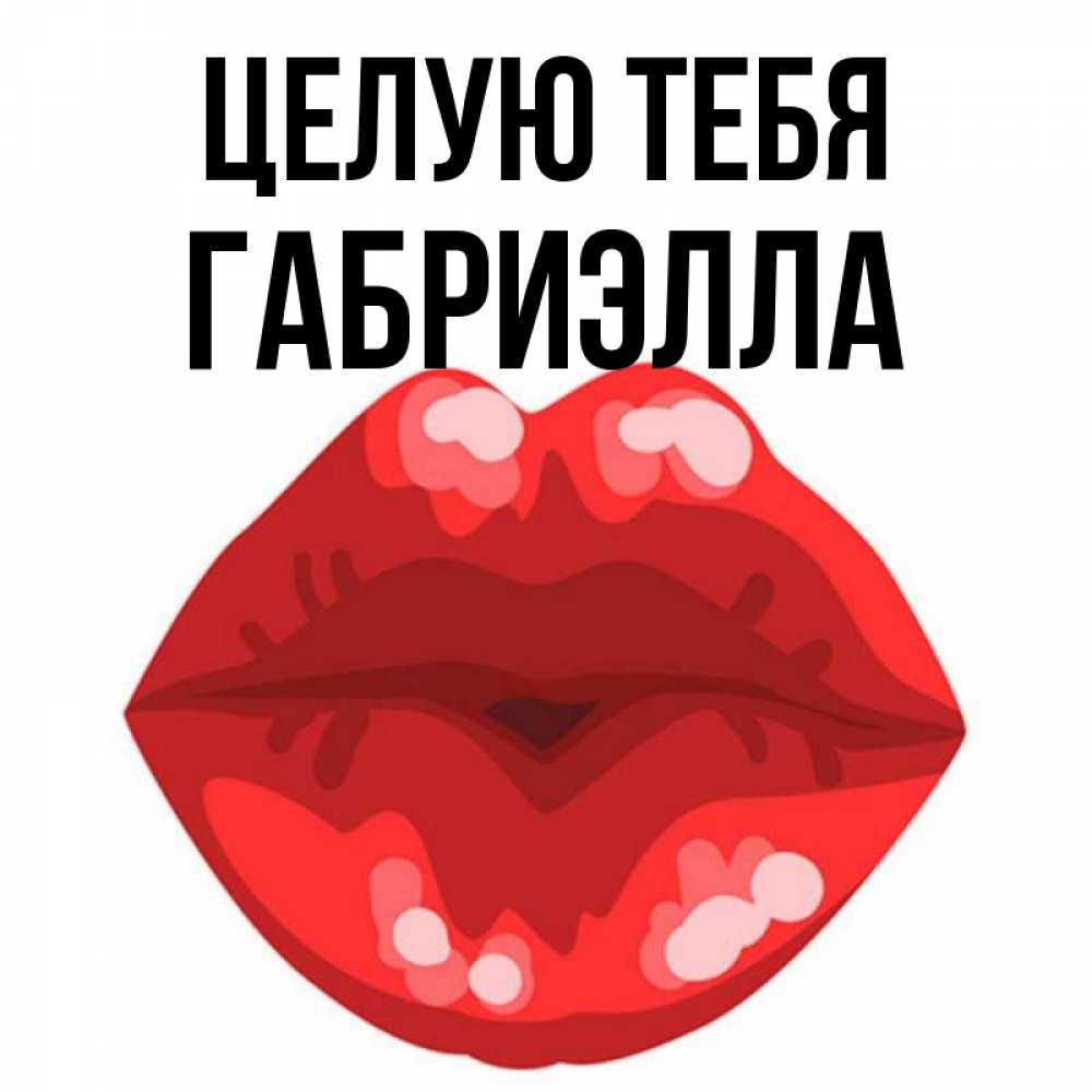 Открытка на каждый день с именем, Габриэлла Целую тебя отправить открытку с поцелуем бесплатно и скачать для парня Прикольная открытка с пожеланием онлайн скачать бесплатно 