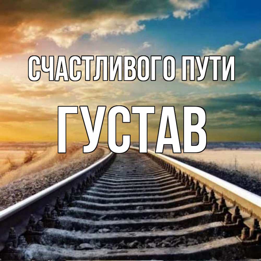 Открытка на каждый день с именем, Густав Счастливого пути рельсы уходящие в даль Прикольная открытка с пожеланием онлайн скачать бесплатно 