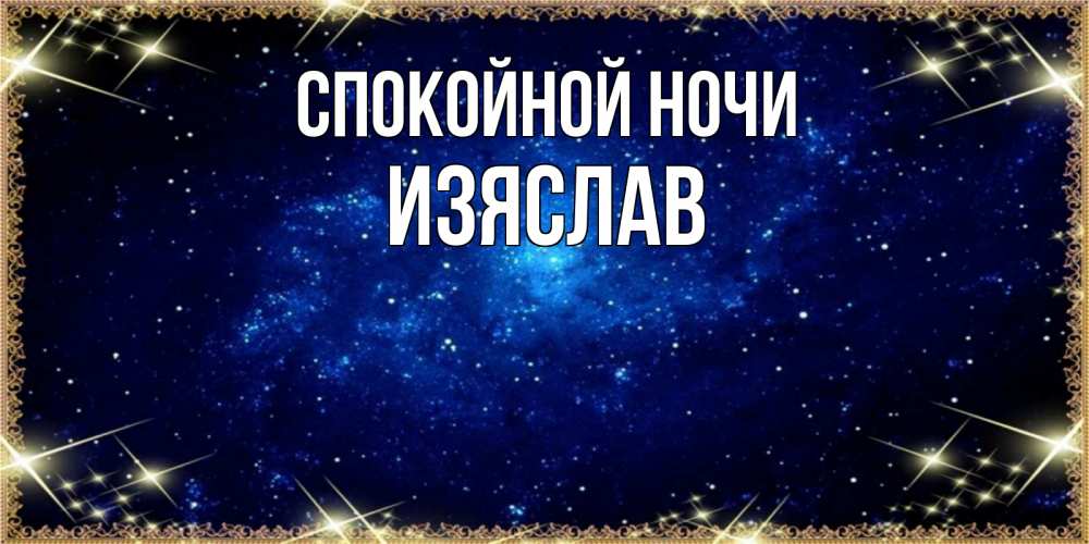 Открытка на каждый день с именем, Изяслав Спокойной ночи открытки перед сном Прикольная открытка с пожеланием онлайн скачать бесплатно 